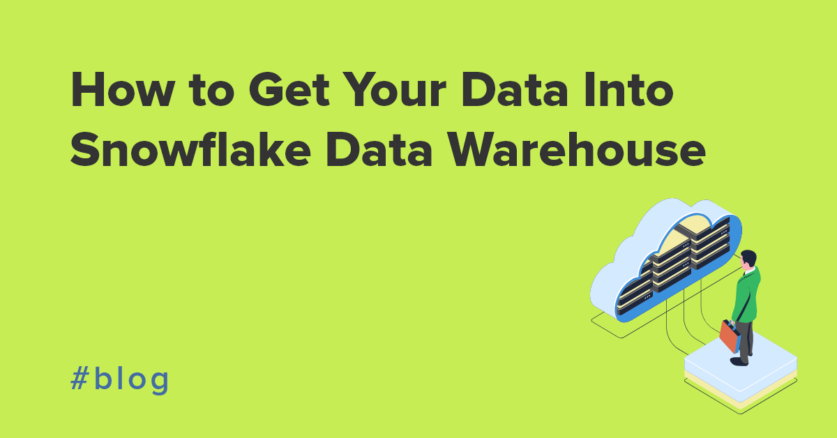 How To Get Your Data Into Snowflake Data Warehouse